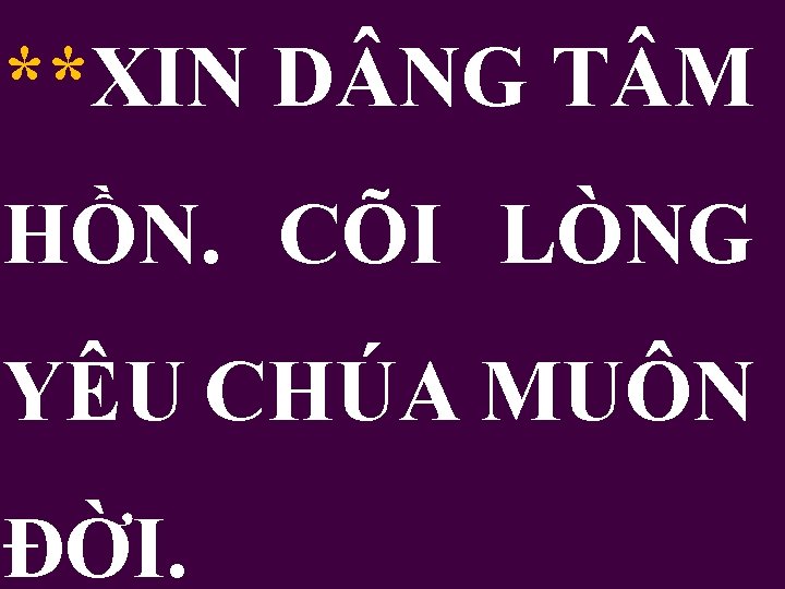 **XIN D NG T M HỒN. CÕI LÒNG YÊU CHÚA MUÔN ĐỜI. 