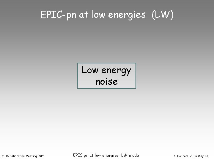 EPIC-pn at low energies (LW) Low energy noise EPIC Calibration Meeting, MPE EPIC pn