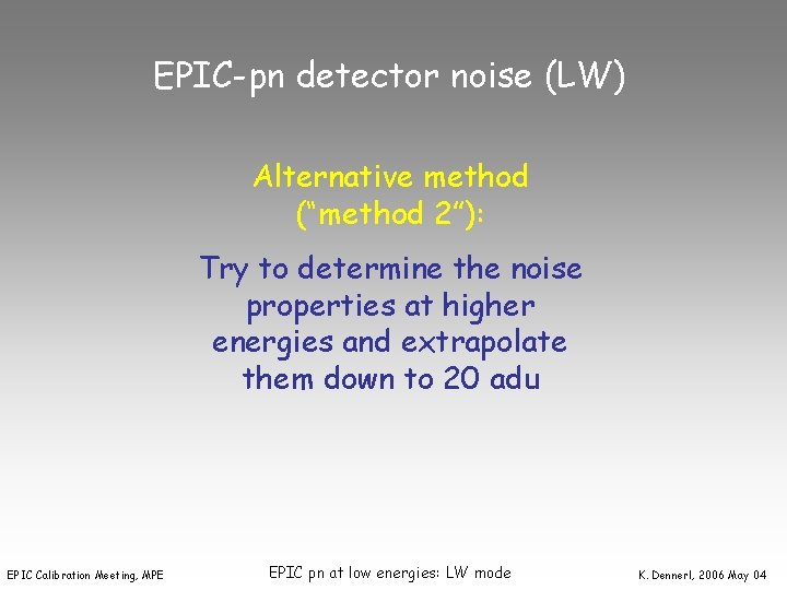 EPIC-pn detector noise (LW) Alternative method (“method 2”): Try to determine the noise properties