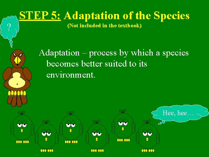 ? STEP 5: Adaptation of the Species (Not included in the textbook) Adaptation –