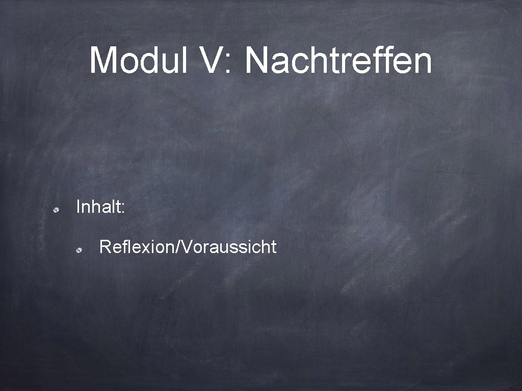 Modul V: Nachtreffen Inhalt: Reflexion/Voraussicht 