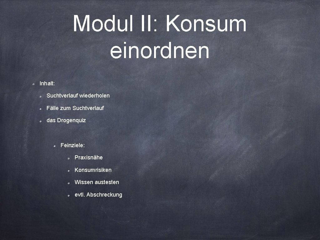 Modul II: Konsum einordnen Inhalt: Suchtverlauf wiederholen Fälle zum Suchtverlauf das Drogenquiz Feinziele: Praxisnähe