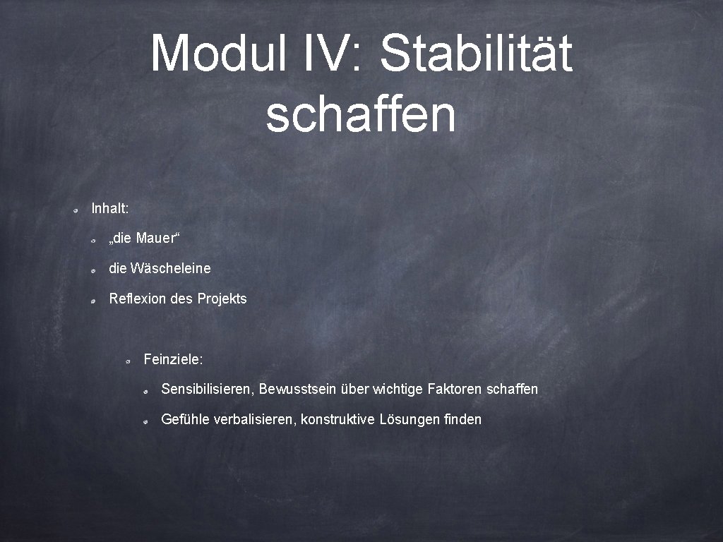 Modul IV: Stabilität schaffen Inhalt: „die Mauer“ die Wäscheleine Reflexion des Projekts Feinziele: Sensibilisieren,