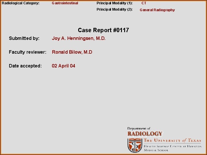 Radiological Category: Gastrointestinal Principal Modality (1): Principal Modality (2): Case Report #0117 Submitted by:
