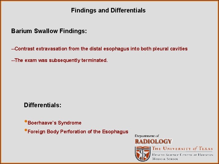 Findings and Differentials Barium Swallow Findings: --Contrast extravasation from the distal esophagus into both
