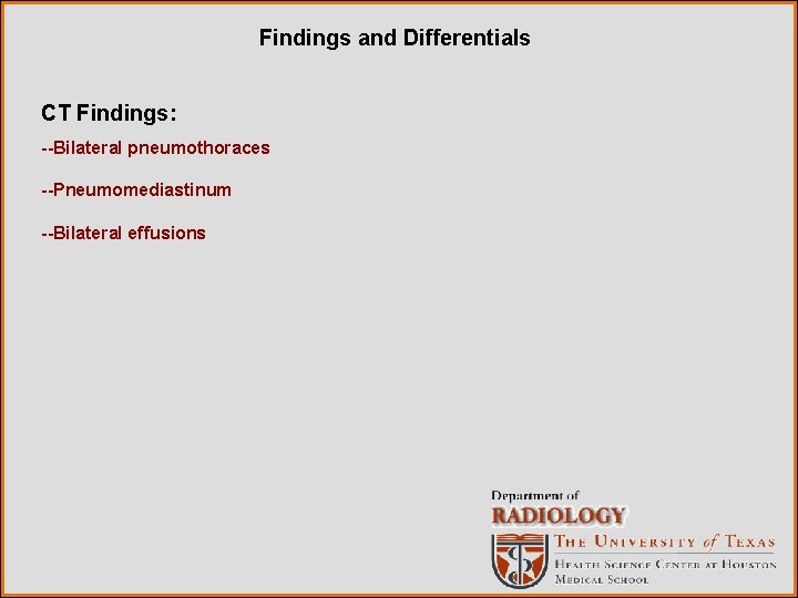 Findings and Differentials CT Findings: --Bilateral pneumothoraces --Pneumomediastinum --Bilateral effusions 