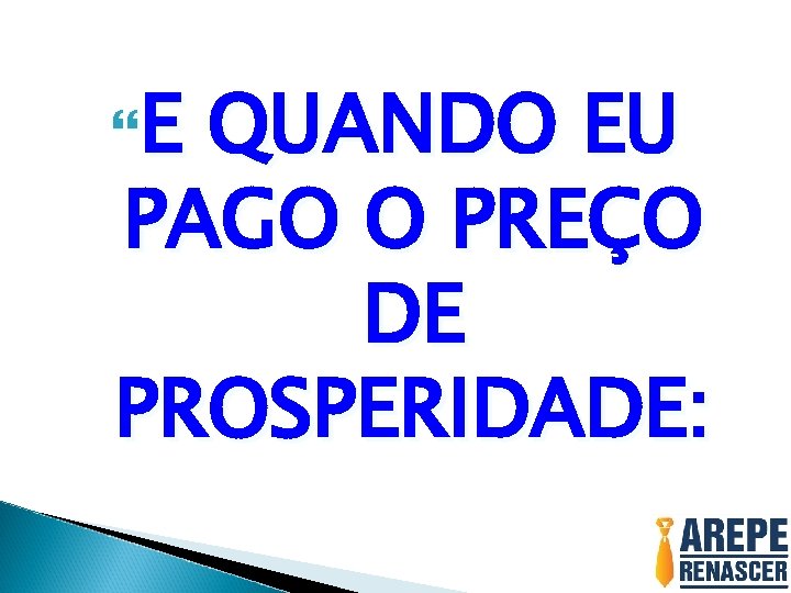  E QUANDO EU PAGO O PREÇO DE PROSPERIDADE: 