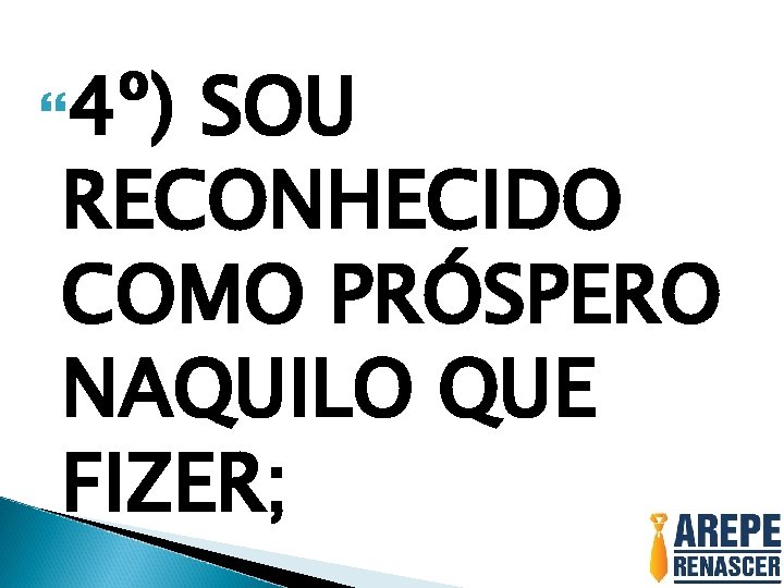  4º) SOU RECONHECIDO COMO PRÓSPERO NAQUILO QUE FIZER; 