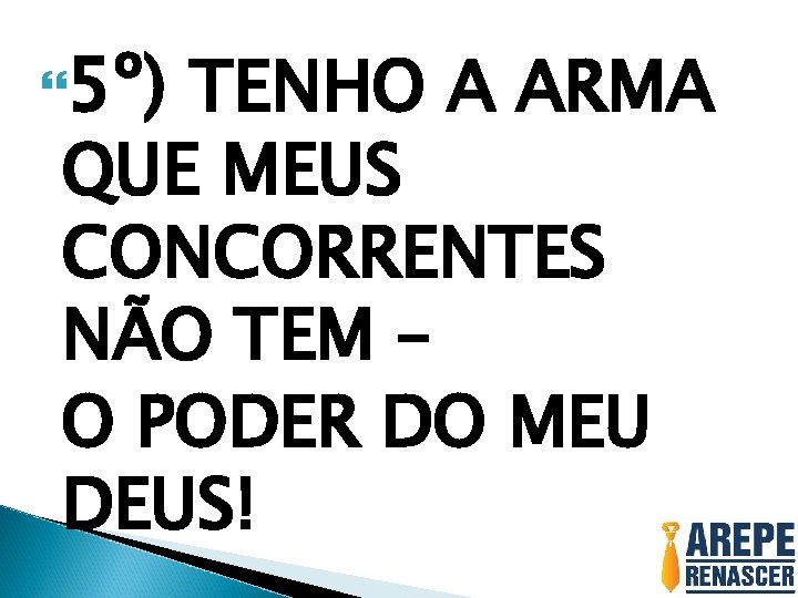  5º) TENHO A ARMA QUE MEUS CONCORRENTES NÃO TEM – O PODER DO