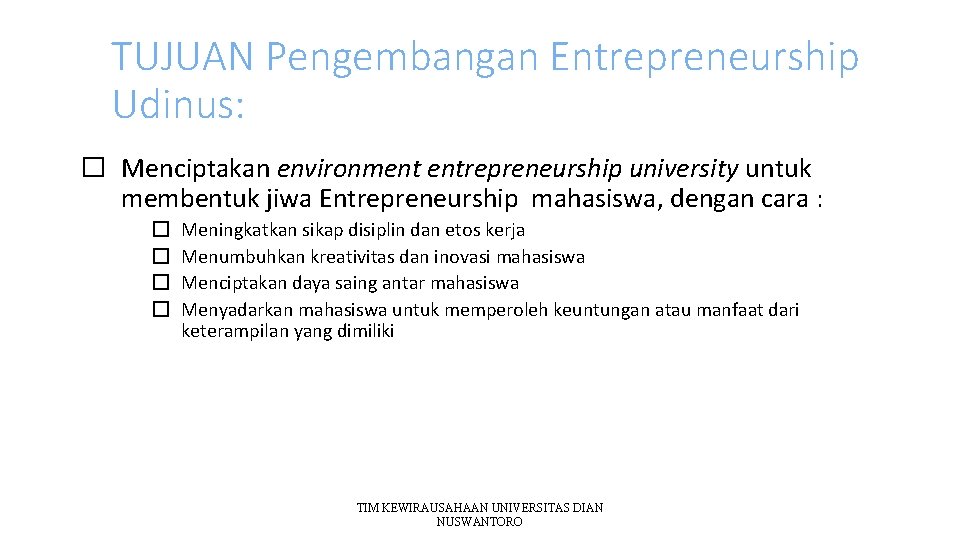 TUJUAN Pengembangan Entrepreneurship Udinus: � Menciptakan environment entrepreneurship university untuk membentuk jiwa Entrepreneurship mahasiswa,