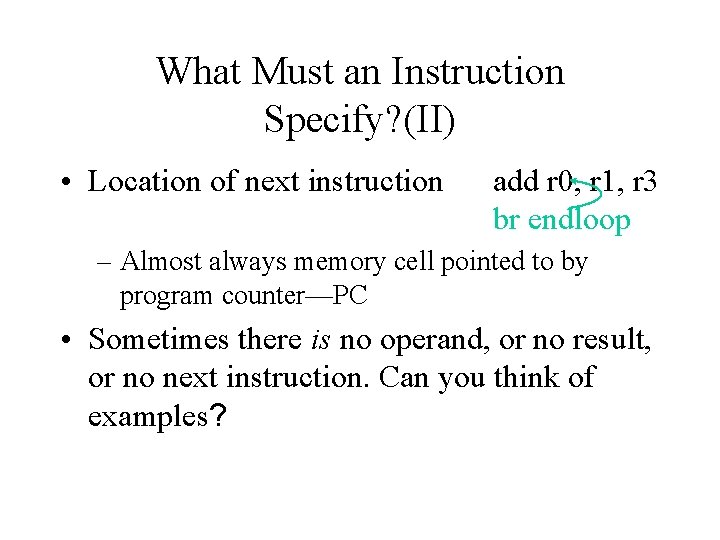 What Must an Instruction Specify? (II) • Location of next instruction add r 0,