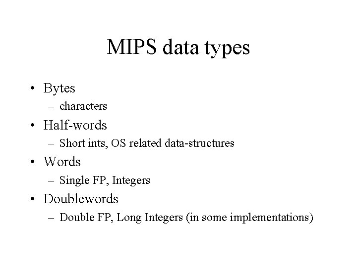 MIPS data types • Bytes – characters • Half-words – Short ints, OS related