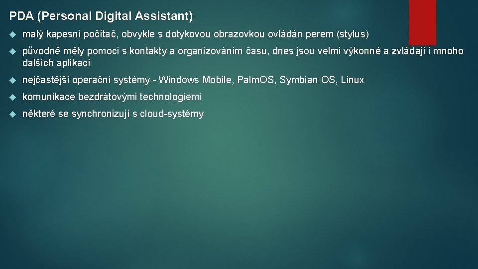 PDA (Personal Digital Assistant) malý kapesní počítač, obvykle s dotykovou obrazovkou ovládán perem (stylus)