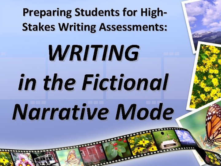 Preparing Students for High. Stakes Writing Assessments: WRITING in the Fictional Narrative Mode 