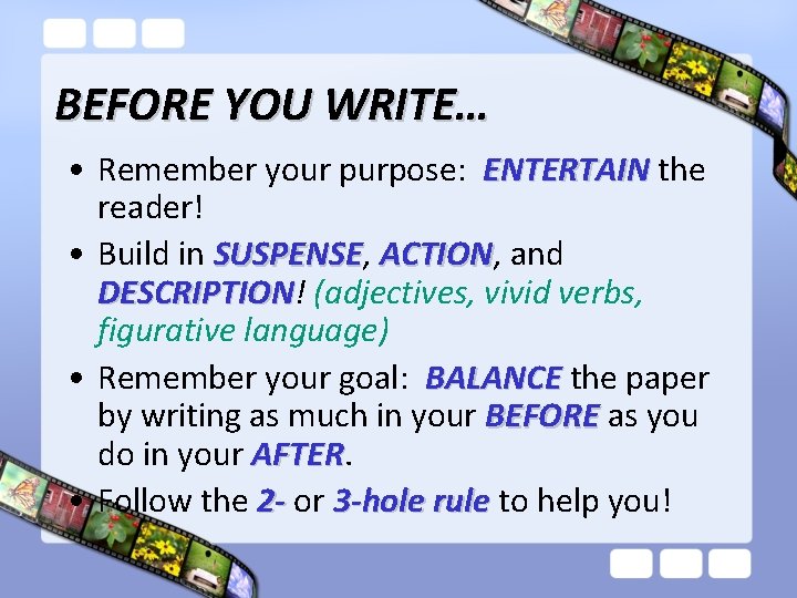 BEFORE YOU WRITE… • Remember your purpose: ENTERTAIN the reader! • Build in SUSPENSE,