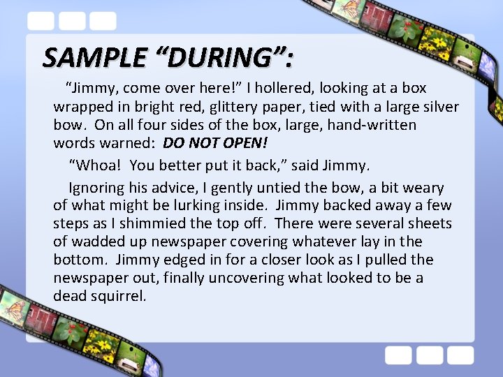 SAMPLE “DURING”: “Jimmy, come over here!” I hollered, looking at a box wrapped in