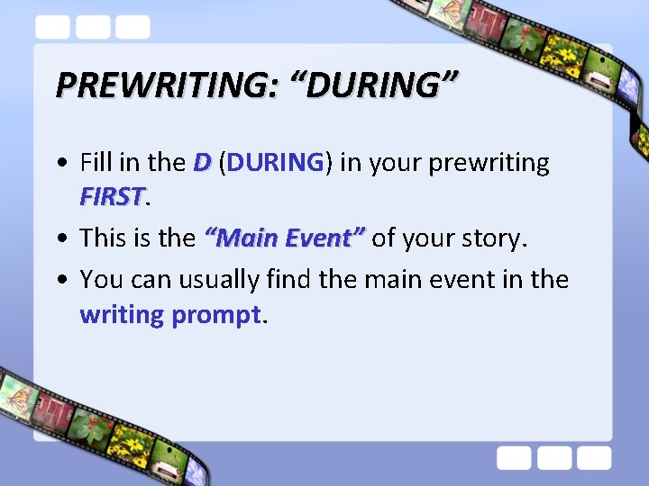 PREWRITING: “DURING” • Fill in the D (DURING) in your prewriting FIRST • This