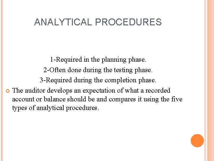 ANALYTICAL PROCEDURES 1 -Required in the planning phase. 2 -Often done during the testing