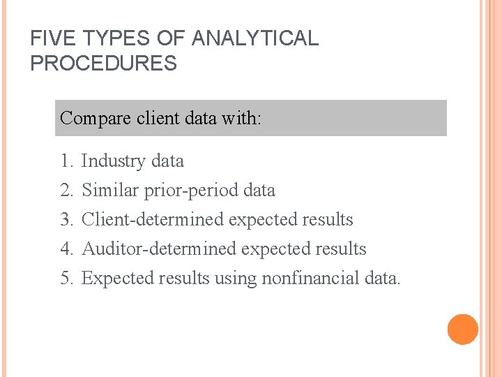 FIVE TYPES OF ANALYTICAL PROCEDURES Compare client data with: 1. Industry data 2. Similar