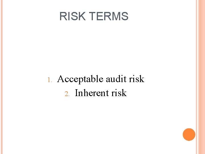 RISK TERMS 1. Acceptable audit risk 2. Inherent risk 