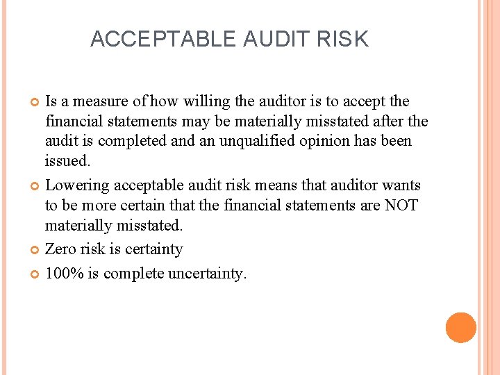 ACCEPTABLE AUDIT RISK Is a measure of how willing the auditor is to accept