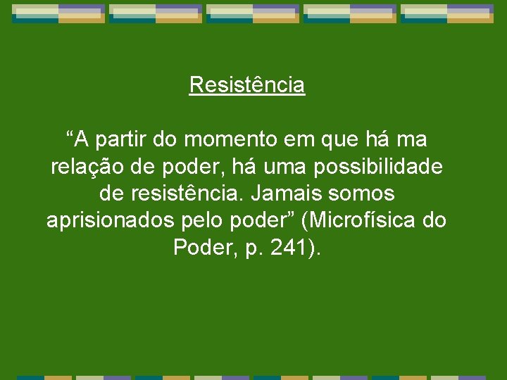 Resistência “A partir do momento em que há ma relação de poder, há uma