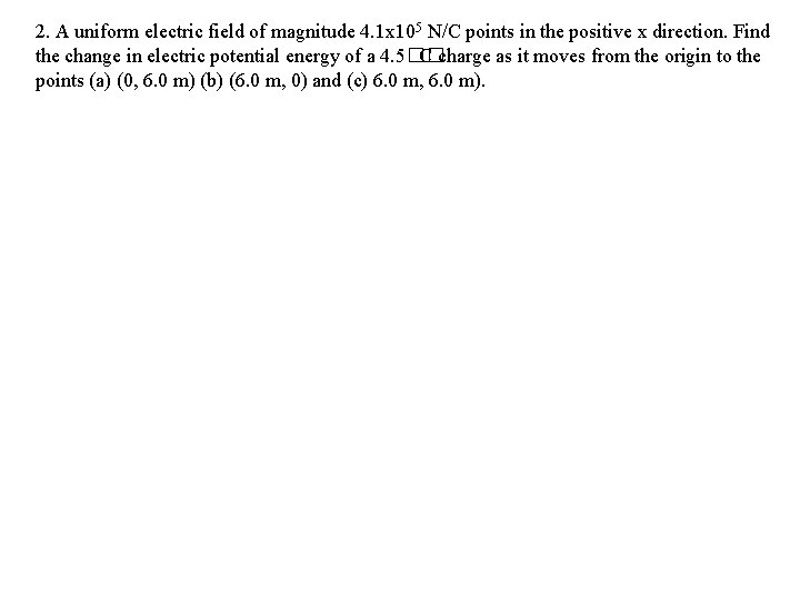 2. A uniform electric field of magnitude 4. 1 x 105 N/C points in