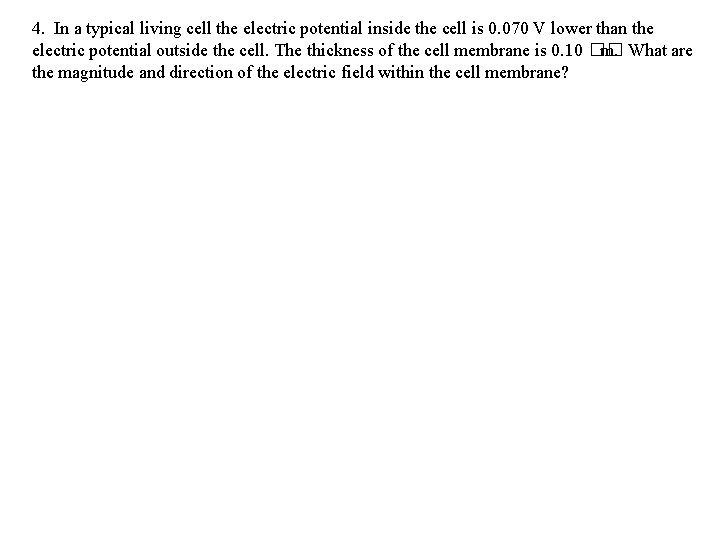 4. In a typical living cell the electric potential inside the cell is 0.