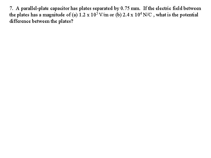 7. A parallel-plate capacitor has plates separated by 0. 75 mm. If the electric