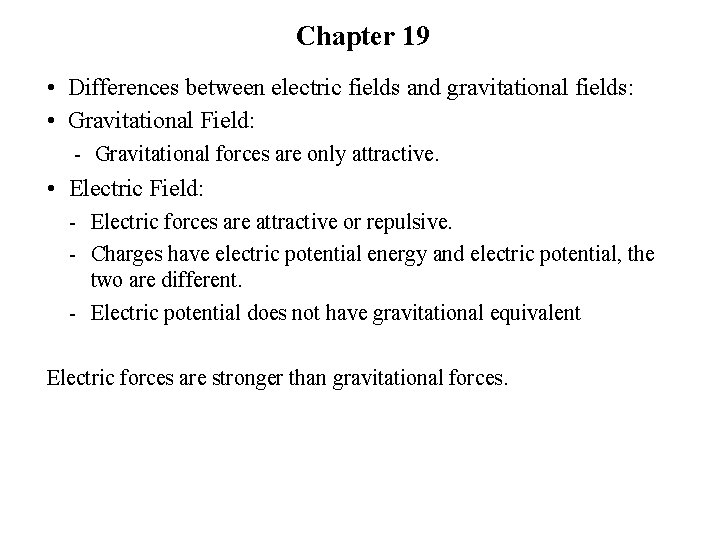 Chapter 19 • Differences between electric fields and gravitational fields: • Gravitational Field: -