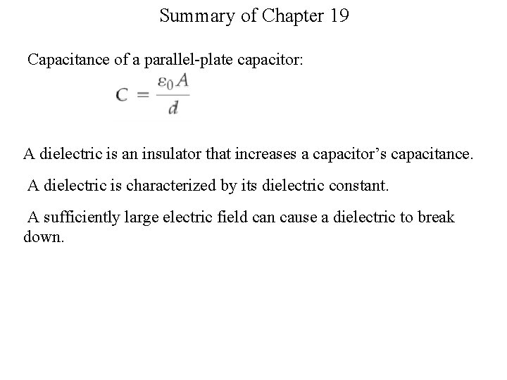 Summary of Chapter 19 Capacitance of a parallel-plate capacitor: A dielectric is an insulator