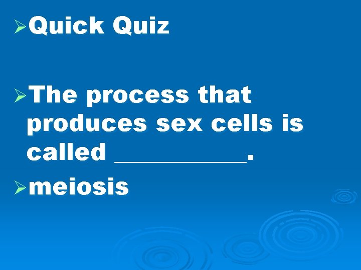 ØQuick ØThe Quiz process that produces sex cells is called ______. Ømeiosis 