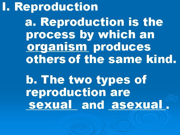 I. Reproduction a. Reproduction is the process by which an organism produces ______ others