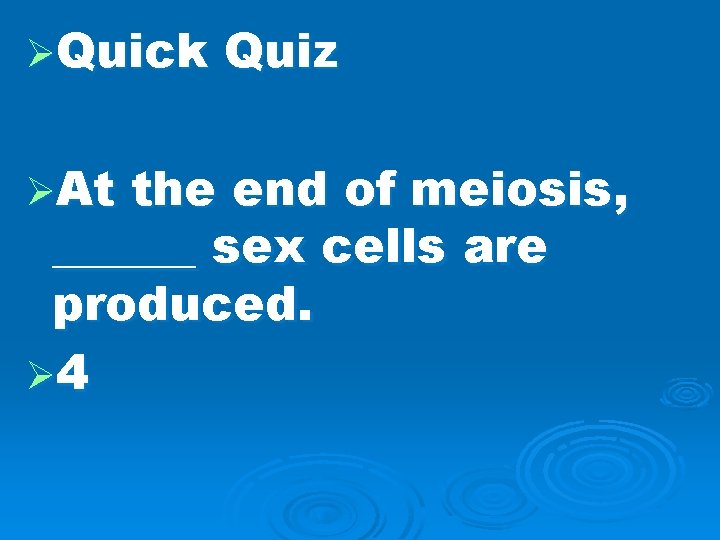 ØQuick ØAt Quiz the end of meiosis, ______ sex cells are produced. Ø 4