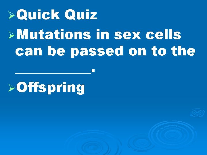 ØQuick Quiz ØMutations in sex cells can be passed on to the ______. ØOffspring