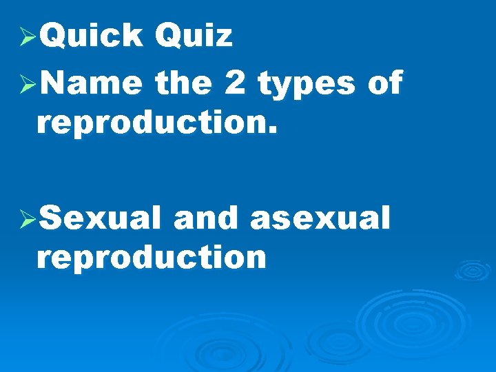 ØQuick Quiz ØName the 2 types of reproduction. ØSexual and asexual reproduction 