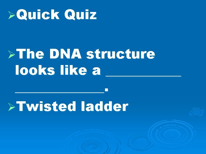 ØQuick ØThe Quiz DNA structure looks like a _____________. ØTwisted ladder 