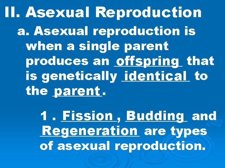 II. Asexual Reproduction a. Asexual reproduction is when a single parent produces an ______