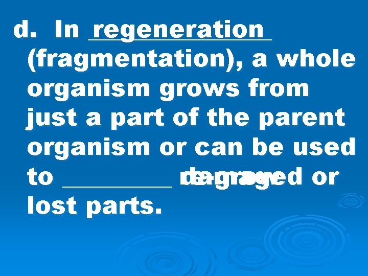 regeneration d. In ________ (fragmentation), a whole organism grows from just a part of