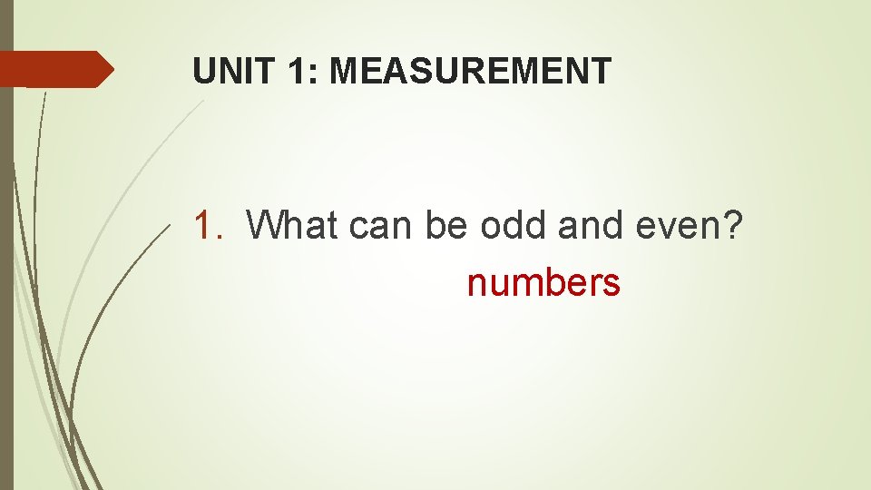 UNIT 1: MEASUREMENT 1. What can be odd and even? numbers 