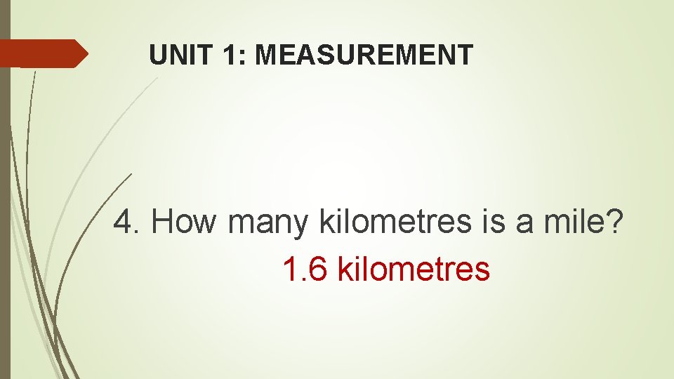 UNIT 1: MEASUREMENT 4. How many kilometres is a mile? 1. 6 kilometres 