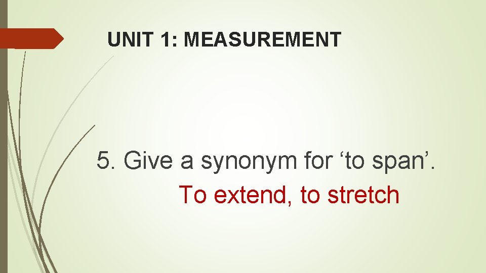 UNIT 1: MEASUREMENT 5. Give a synonym for ‘to span’. To extend, to stretch UNIT 1: MEASUREMENT 5. Give a synonym for ‘to span’. To extend, to stretch