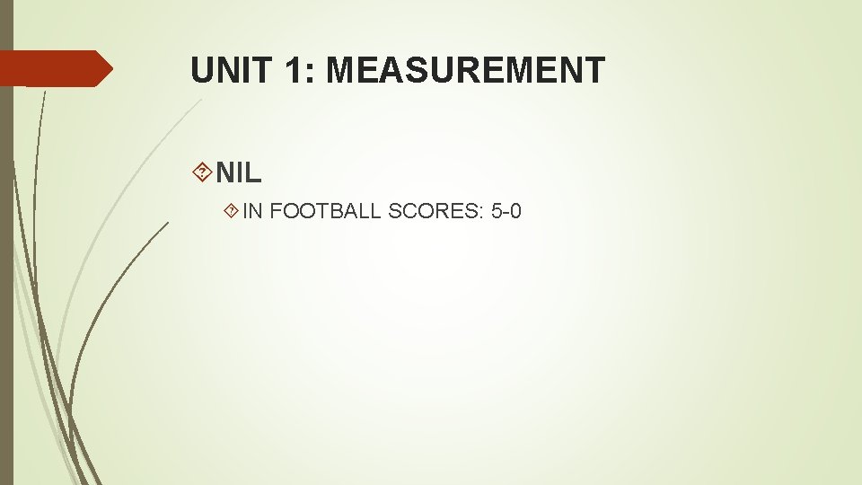 UNIT 1: MEASUREMENT NIL IN FOOTBALL SCORES: 5 -0 