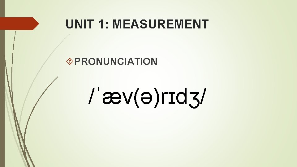 UNIT 1: MEASUREMENT PRONUNCIATION /ˈæv(ə)rɪdʒ/ 