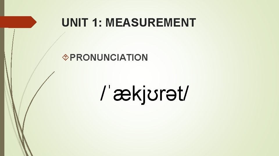 UNIT 1: MEASUREMENT PRONUNCIATION /ˈækjʊrət/ UNIT 1: MEASUREMENT PRONUNCIATION /ˈækjʊrət/