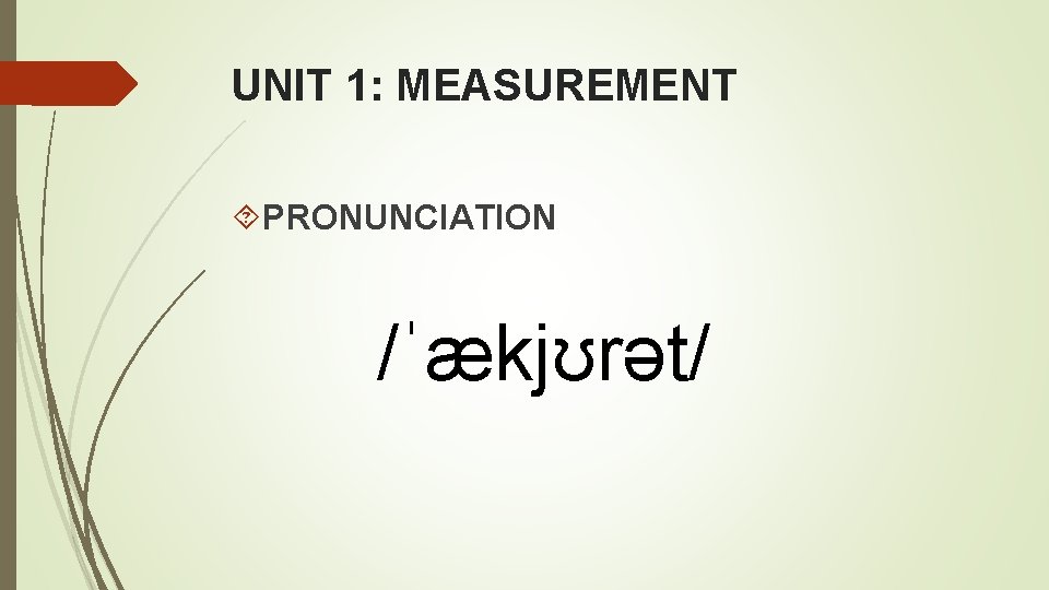 UNIT 1: MEASUREMENT PRONUNCIATION /ˈækjʊrət/ 