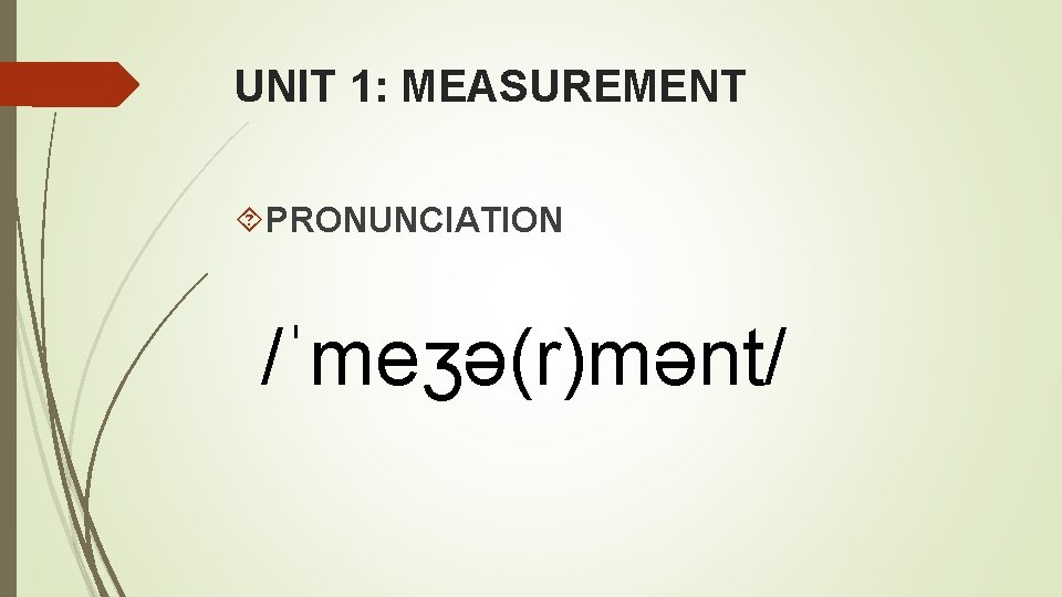 UNIT 1: MEASUREMENT PRONUNCIATION /ˈmeʒə(r)mənt/ 