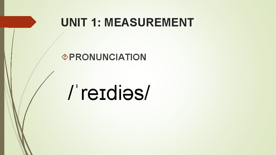 UNIT 1: MEASUREMENT PRONUNCIATION /ˈreɪdiəs/ 