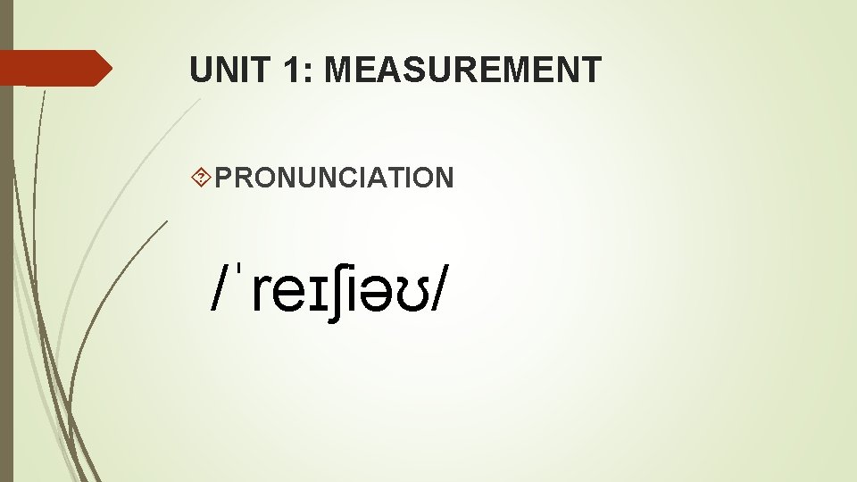 UNIT 1: MEASUREMENT PRONUNCIATION /ˈreɪʃiəʊ/ 