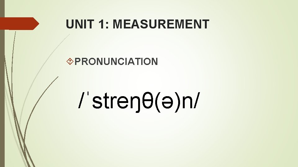UNIT 1: MEASUREMENT PRONUNCIATION /ˈstreŋθ(ə)n/ 